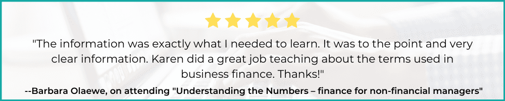 "The information was exactly what I needed to learn. It was to the point and very clear information. Karen did a great job teaching about the terms used in business finance. Thanks!" - Barbara Olaewe