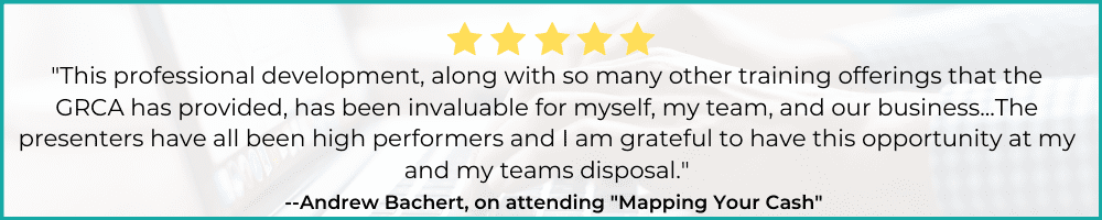 "This professional development, along with so many other training offerings that the GRCA has provided, has been invaluable for myself, my team, and our business...The presenters have all been high performers and I am grateful to have this opportunity at my and my teams disposal." - Andrew Bachert